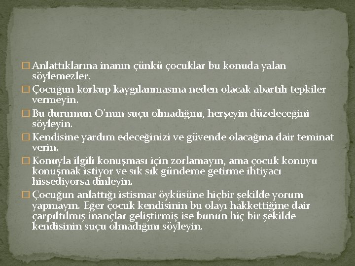 � Anlattıklarına inanın çünkü çocuklar bu konuda yalan söylemezler. � Çocuğun korkup kaygılanmasına neden