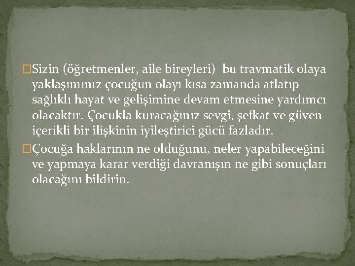 �Sizin (öğretmenler, aile bireyleri) bu travmatik olaya yaklaşımınız çocuğun olayı kısa zamanda atlatıp sağlıklı