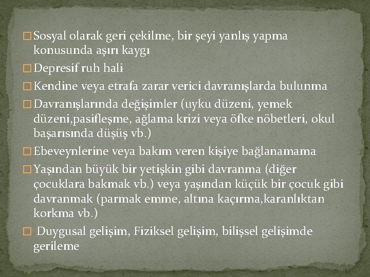 � Sosyal olarak geri çekilme, bir şeyi yanlış yapma konusunda aşırı kaygı � Depresif