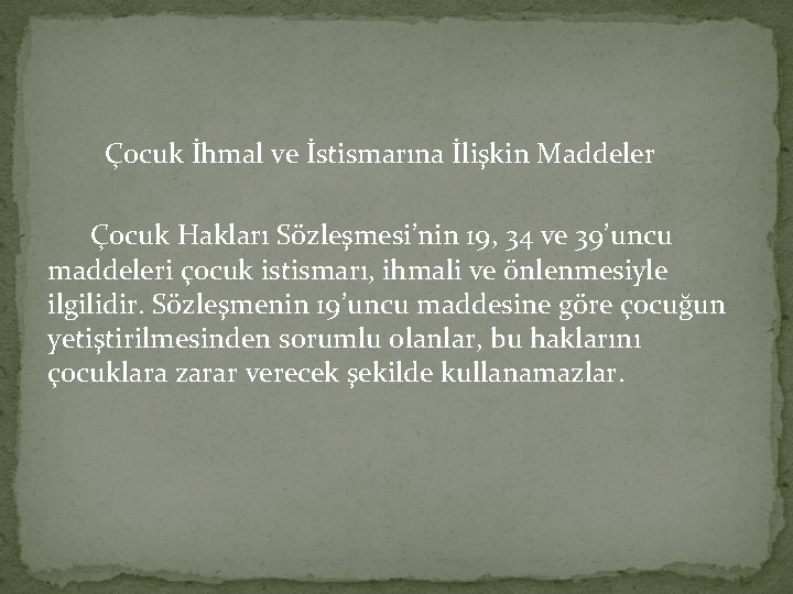 Çocuk İhmal ve İstismarına İlişkin Maddeler Çocuk Hakları Sözleşmesi’nin 19, 34 ve 39’uncu maddeleri