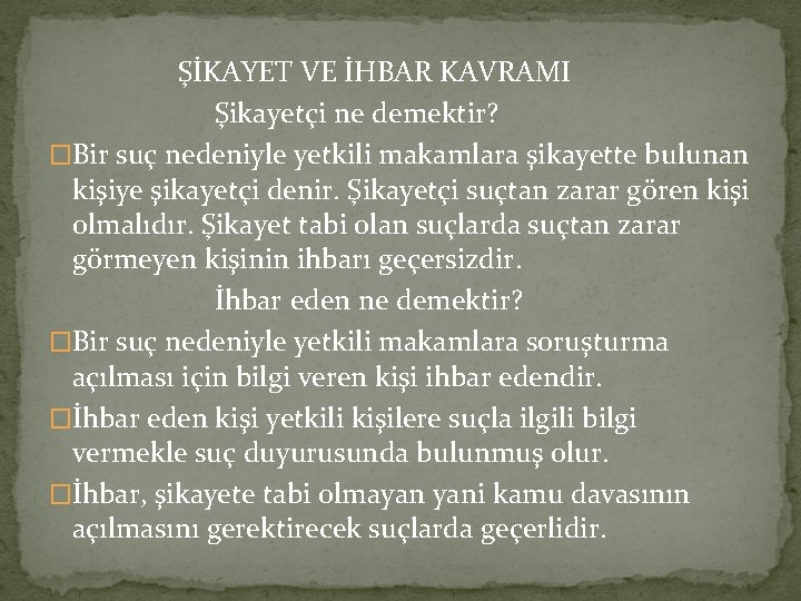 ŞİKAYET VE İHBAR KAVRAMI Şikayetçi ne demektir? �Bir suç nedeniyle yetkili makamlara şikayette bulunan