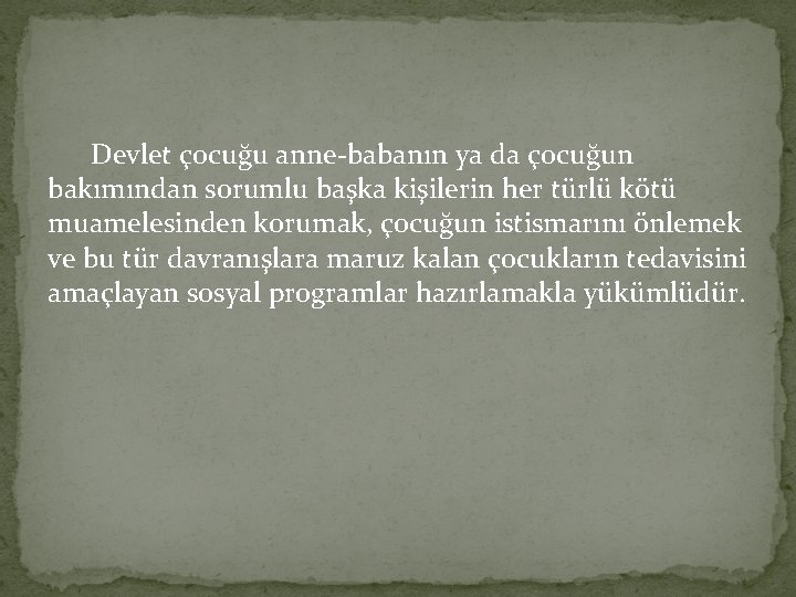 Devlet çocuğu anne-babanın ya da çocuğun bakımından sorumlu başka kişilerin her türlü kötü muamelesinden