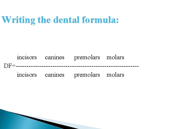 Writing the dental formula: incisors canines premolars DF=----------------------------incisors canines premolars 