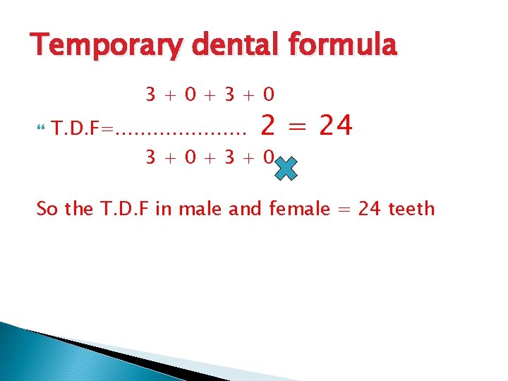 Temporary dental formula 3+0+3+0 T. D. F=………………… 2 = 24 3+0+3+0 So the T.