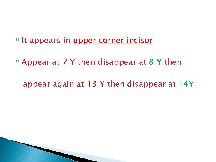  It appears in upper corner incisor Appear at 7 Y then disappear at