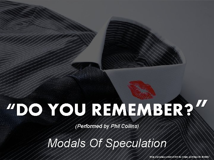 “Do you remember? ” “DO YOU REMEMBER ? ” Modals of Speculation (By Phil