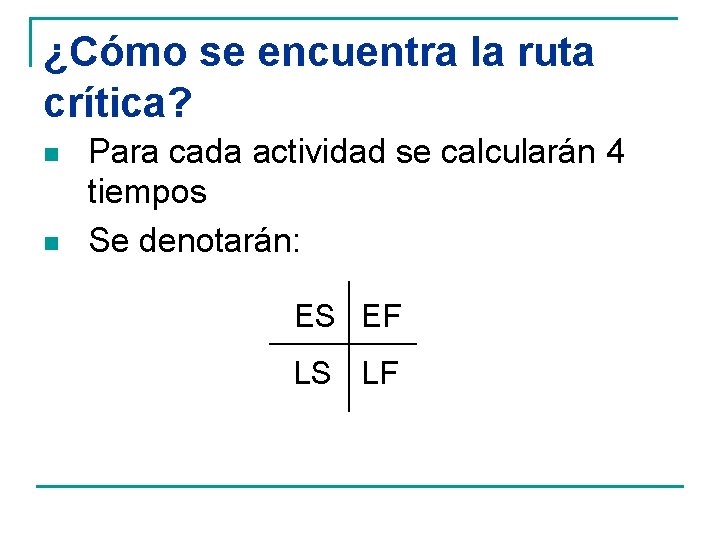 ¿Cómo se encuentra la ruta crítica? n n Para cada actividad se calcularán 4