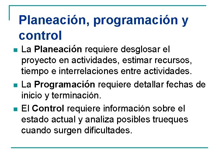 Planeación, programación y control n n n La Planeación requiere desglosar el proyecto en