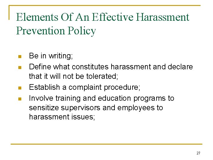 Elements Of An Effective Harassment Prevention Policy n n Be in writing; Define what