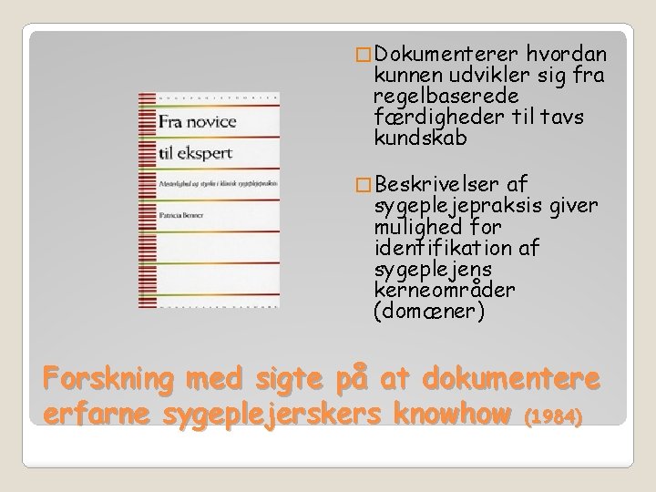 � Dokumenterer hvordan kunnen udvikler sig fra regelbaserede færdigheder til tavs kundskab � Beskrivelser