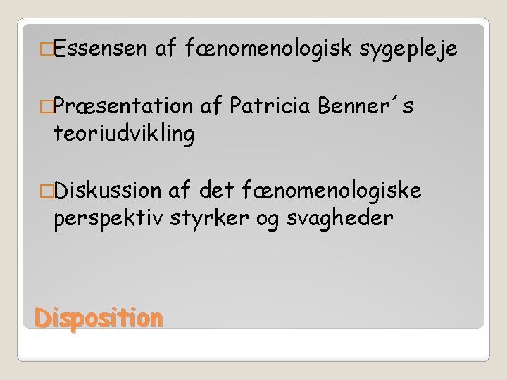 �Essensen af fænomenologisk sygepleje �Præsentation teoriudvikling �Diskussion af Patricia Benner´s af det fænomenologiske perspektiv