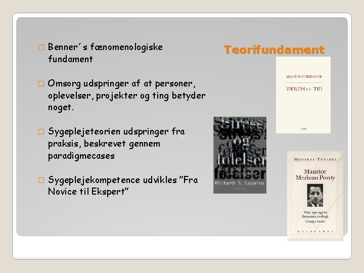 � Benner´s fænomenologiske fundament � Omsorg udspringer af at personer, oplevelser, projekter og ting