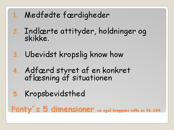 1. Medfødte færdigheder 2. Indlærte attityder, holdninger og skikke. 3. Ubevidst kropslig know how