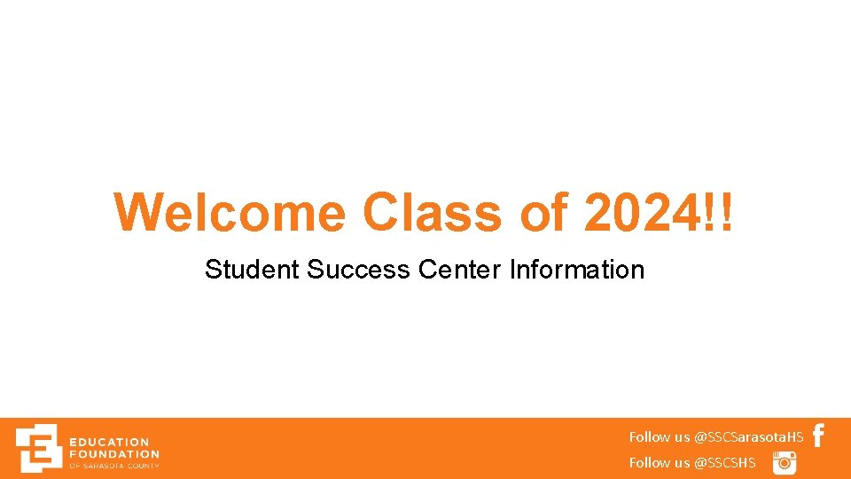 Welcome Class of 2024!! Student Success Center Information Follow us @SSCSarasota. HS Follow us