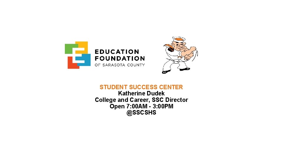 STUDENT SUCCESS CENTER Katherine Dudek College and Career, SSC Director Open 7: 00 AM