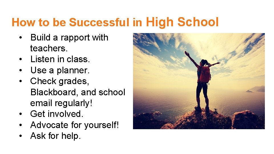 How to be Successful in High School • Build a rapport with teachers. •