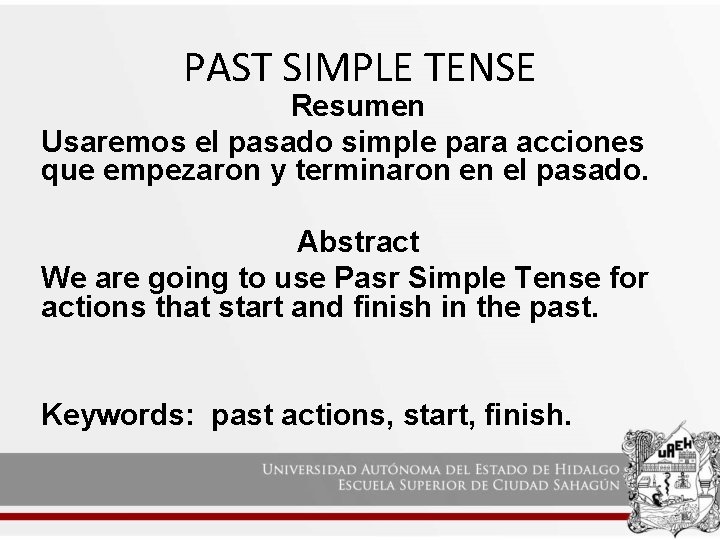 PAST SIMPLE TENSE Resumen Usaremos el pasado simple para acciones que empezaron y terminaron