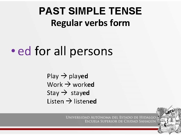 PAST SIMPLE TENSE Regular verbs form • ed for all persons Play played Work