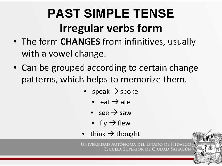 PAST SIMPLE TENSE Irregular verbs form • The form CHANGES from infinitives, usually with