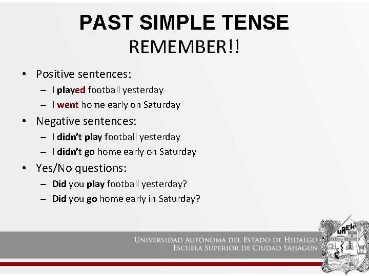 PAST SIMPLE TENSE REMEMBER!! • Positive sentences: – I played football yesterday – I