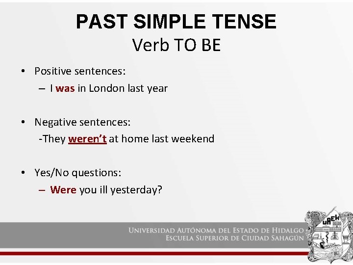 PAST SIMPLE TENSE Verb TO BE • Positive sentences: – I was in London