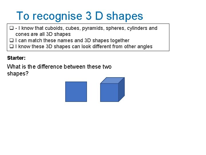 To recognise 3 D shapes q - I know that cuboids, cubes, pyramids, spheres,