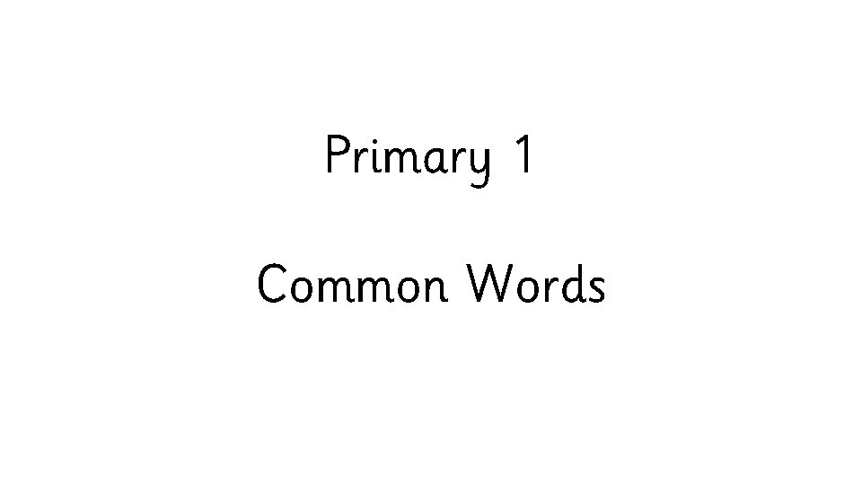 Primary 1 Common Words 