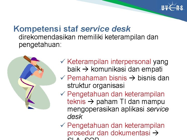 Kompetensi staf service desk direkomendasikan memiliki keterampilan dan pengetahuan: ü Keterampilan interpersonal yang baik