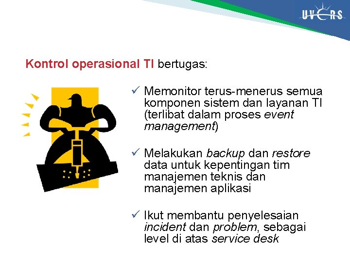 Kontrol operasional TI bertugas: ü Memonitor terus-menerus semua komponen sistem dan layanan TI (terlibat