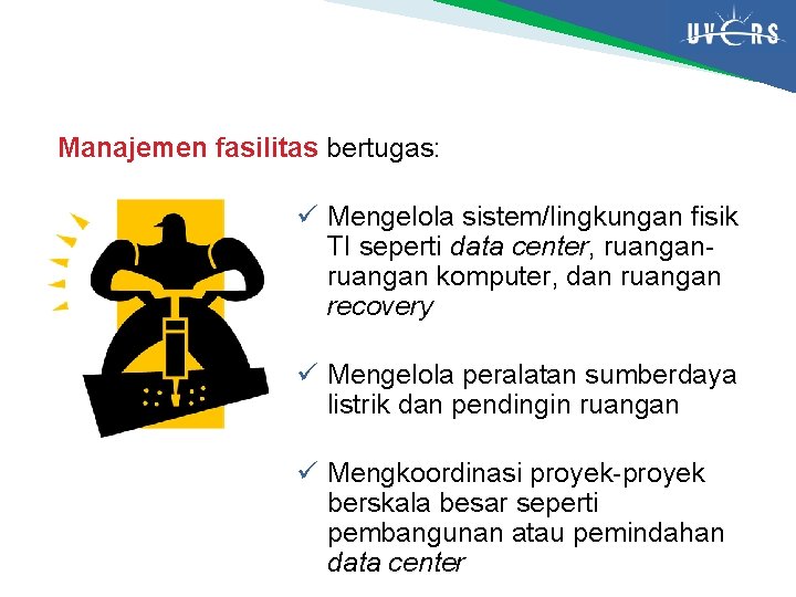 Manajemen fasilitas bertugas: ü Mengelola sistem/lingkungan fisik TI seperti data center, ruangan komputer, dan