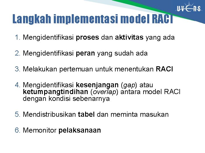 Langkah implementasi model RACI 1. Mengidentifikasi proses dan aktivitas yang ada 2. Mengidentifikasi peran