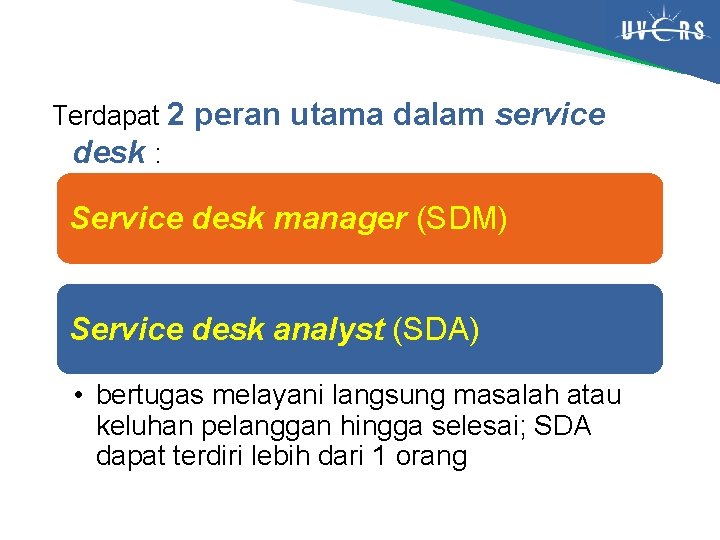 Terdapat 2 peran utama dalam service desk : Service desk manager (SDM) Service desk