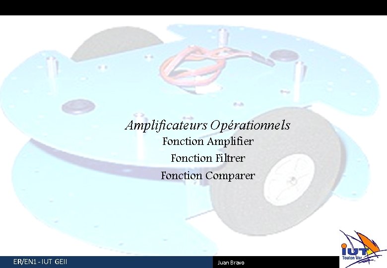 Amplificateurs Opérationnels Fonction Amplifier Fonction Filtrer Fonction Comparer ER/EN 1 - IUT GEII Juan