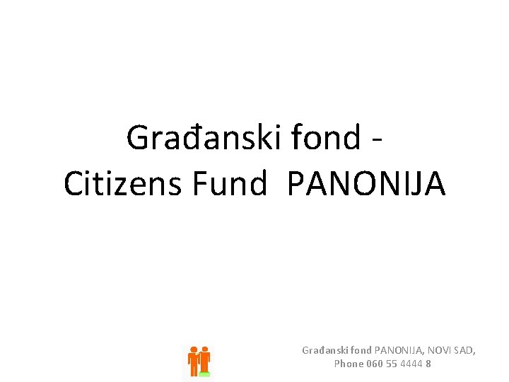Građanski fond Citizens Fund PANONIJA Građanski fond PANONIJA, NOVI SAD, Phone 060 55 4444