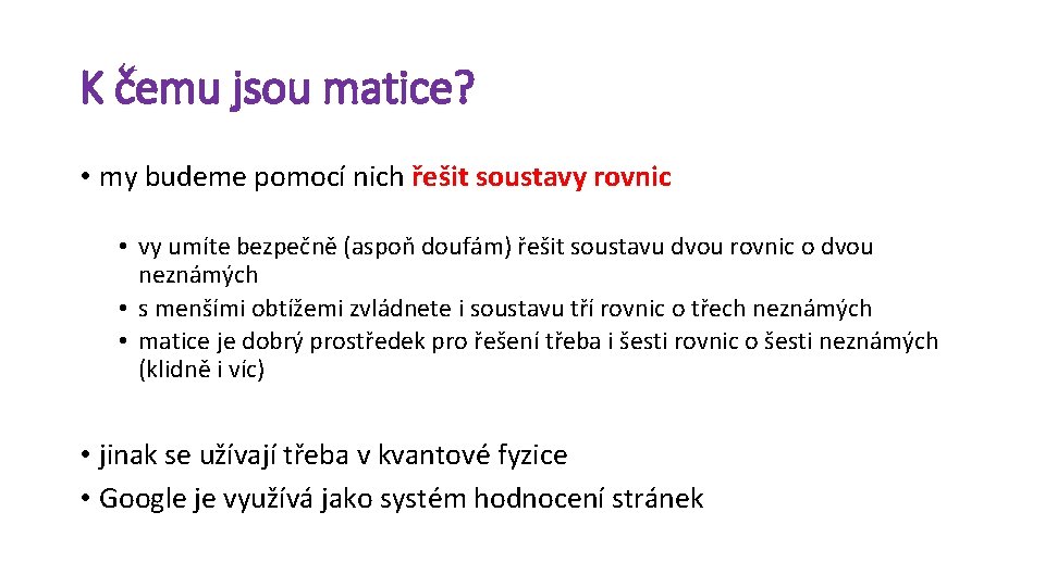 K čemu jsou matice? • my budeme pomocí nich řešit soustavy rovnic • vy