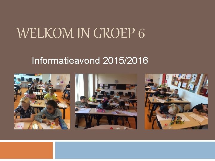 WELKOM IN GROEP 6 Informatieavond 2015/2016 