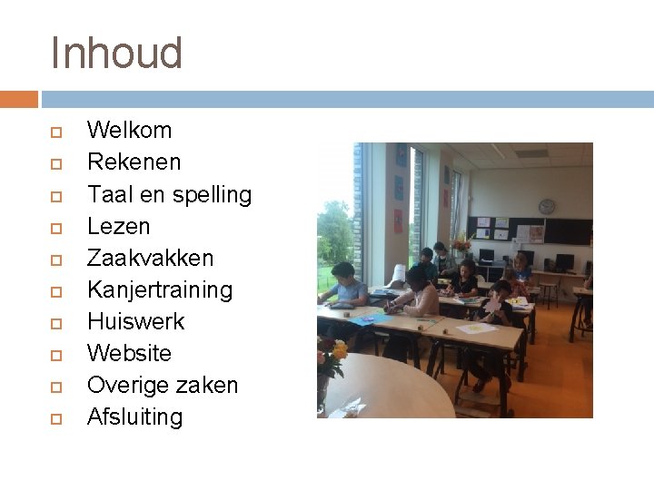 Inhoud Welkom Rekenen Taal en spelling Lezen Zaakvakken Kanjertraining Huiswerk Website Overige zaken Afsluiting