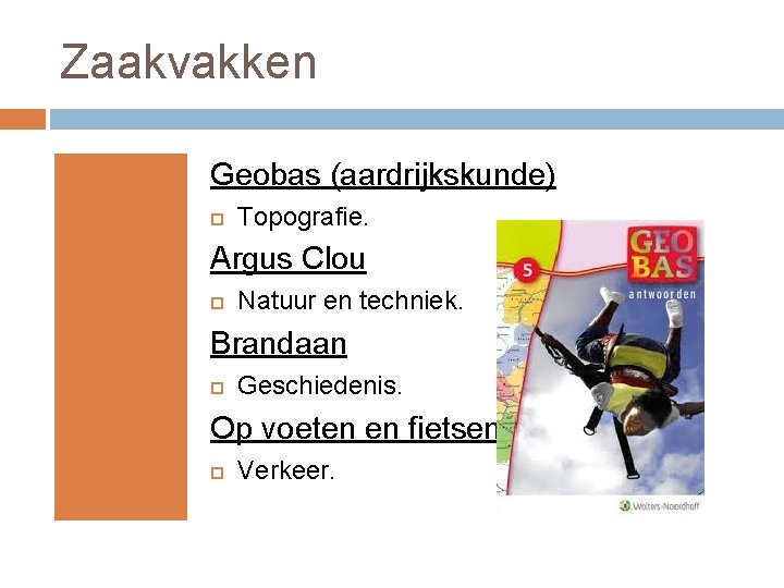 Zaakvakken Geobas (aardrijkskunde) Topografie. Argus Clou Natuur en techniek. Brandaan Geschiedenis. Op voeten en
