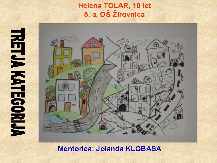 Helena TOLAR, 10 let 5. a, OŠ Žirovnica Mentorica: Jolanda KLOBASA 