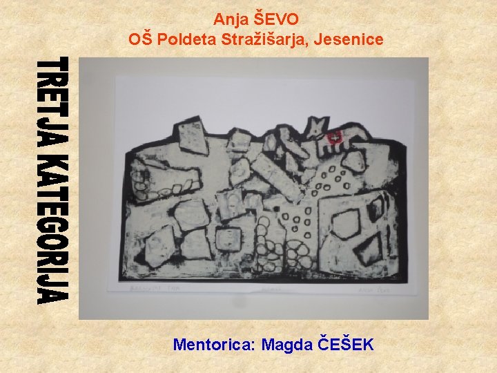 Anja ŠEVO OŠ Poldeta Stražišarja, Jesenice Mentorica: Magda ČEŠEK 