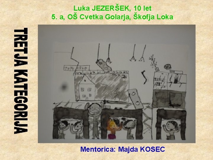 Luka JEZERŠEK, 10 let 5. a, OŠ Cvetka Golarja, Škofja Loka Mentorica: Majda KOSEC