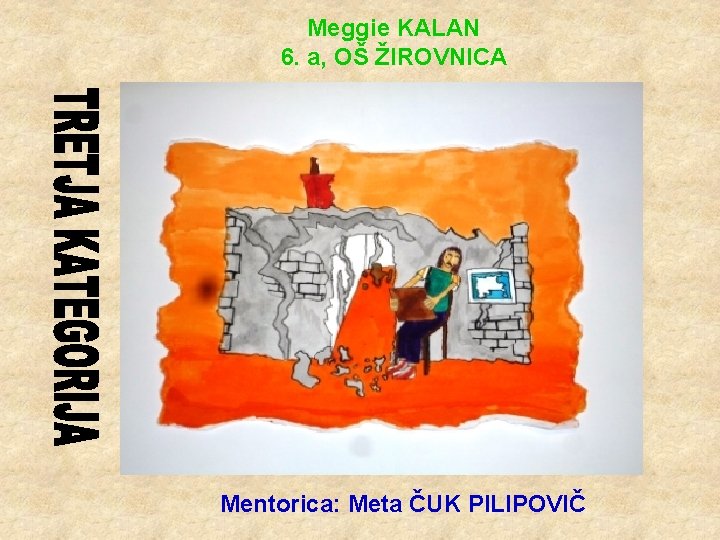 Meggie KALAN 6. a, OŠ ŽIROVNICA Mentorica: Meta ČUK PILIPOVIČ 