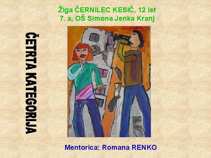 Žiga ČERNILEC KESIČ, 12 let 7. a, OŠ Simona Jenka Kranj Mentorica: Romana RENKO