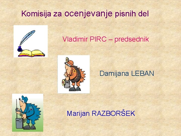 Komisija za ocenjevanje pisnih del Vladimir PIRC – predsednik Damijana LEBAN Marijan RAZBORŠEK 