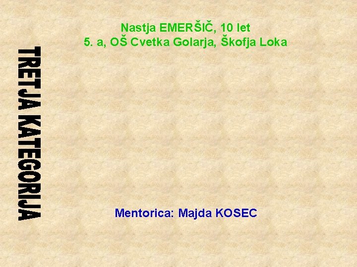 Nastja EMERŠIČ, 10 let 5. a, OŠ Cvetka Golarja, Škofja Loka Mentorica: Majda KOSEC