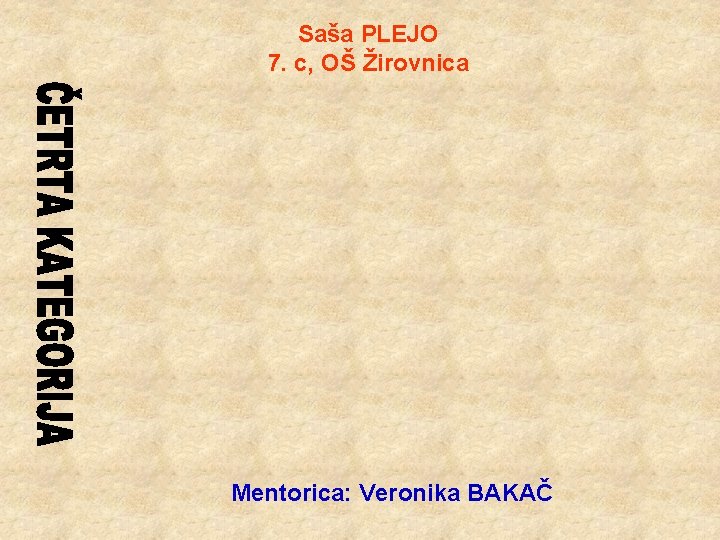 Saša PLEJO 7. c, OŠ Žirovnica Mentorica: Veronika BAKAČ 