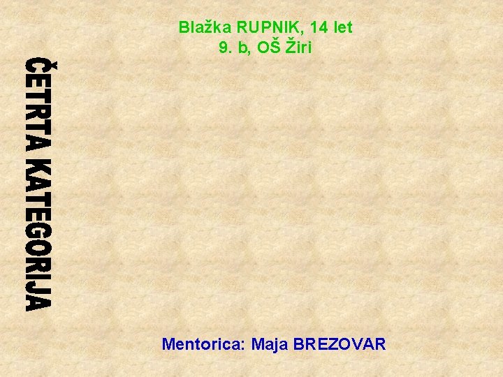 Blažka RUPNIK, 14 let 9. b, OŠ Žiri Mentorica: Maja BREZOVAR 