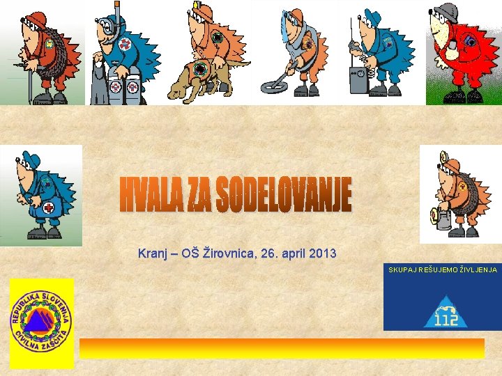 Kranj – OŠ Žirovnica, 26. april 2013 SKUPAJ REŠUJEMO ŽIVLJENJA Pripravil: Janez Perko 