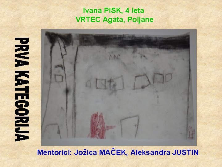 Ivana PISK, 4 leta VRTEC Agata, Poljane Mentorici: Jožica MAČEK, Aleksandra JUSTIN 