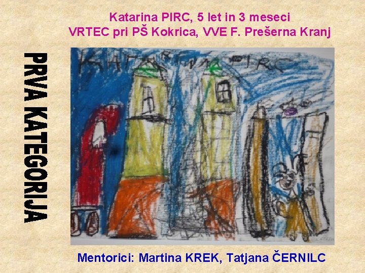 Katarina PIRC, 5 let in 3 meseci VRTEC pri PŠ Kokrica, VVE F. Prešerna